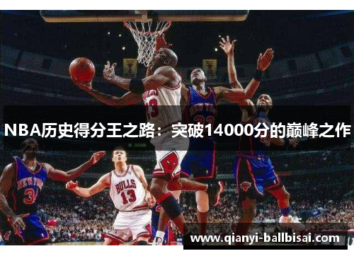 NBA历史得分王之路：突破14000分的巅峰之作