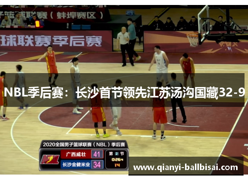 NBL季后赛：长沙首节领先江苏汤沟国藏32-9