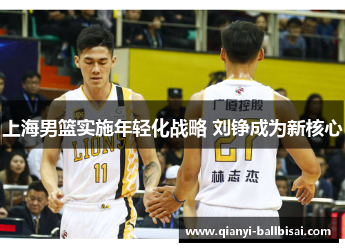 上海男篮实施年轻化战略 刘铮成为新核心