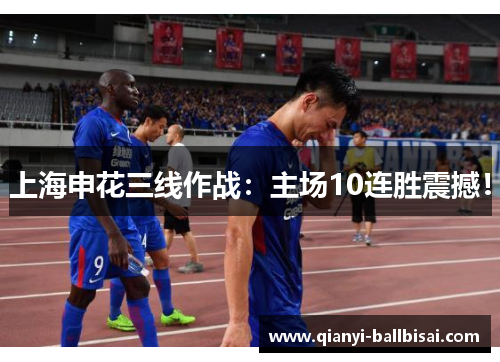 上海申花三线作战：主场10连胜震撼！