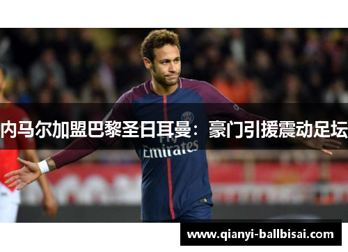 内马尔加盟巴黎圣日耳曼：豪门引援震动足坛