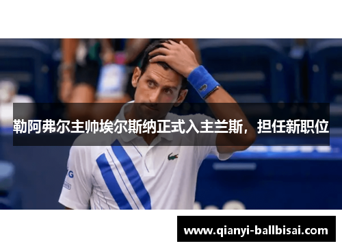 勒阿弗尔主帅埃尔斯纳正式入主兰斯，担任新职位