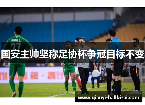 国安主帅坚称足协杯争冠目标不变