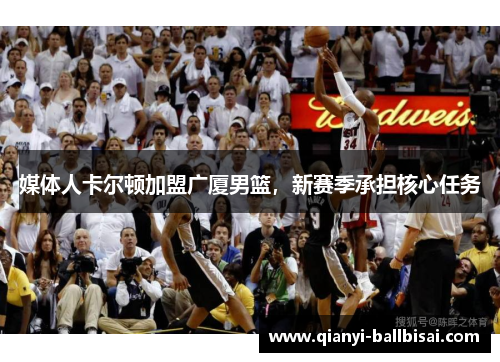 媒体人卡尔顿加盟广厦男篮，新赛季承担核心任务