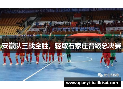 安徽队三战全胜,轻取石家庄晋级总决赛 安徽队三战全胜,轻取石家庄晋级总决赛