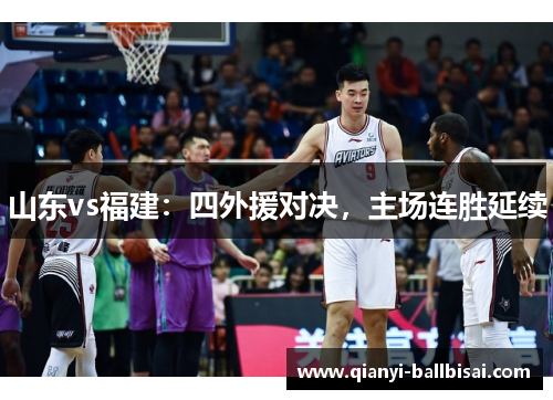 山东vs福建:四外援对决,主场连胜延续 山东vs福建:四外援对决,主场连胜延续