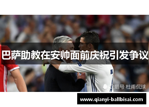 巴萨助教在安帅面前庆祝引发争议 巴萨助教在安帅面前庆祝引发争议