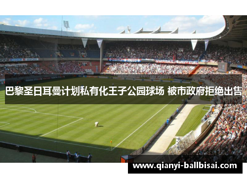 巴黎圣日耳曼计划私有化王子公园球场 被市政府拒绝出售 巴黎圣日耳曼计划私有化王子公园球场 被市政府拒绝出售