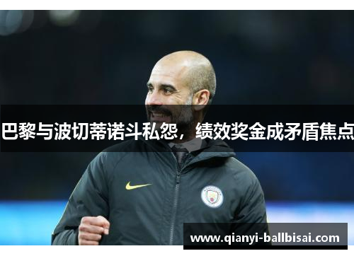 巴黎与波切蒂诺斗私怨,绩效奖金成矛盾焦点 巴黎与波切蒂诺斗私怨,绩效奖金成矛盾焦点