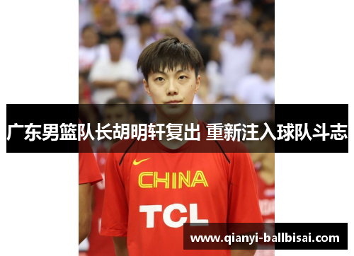 广东男篮队长胡明轩复出 重新注入球队斗志 广东男篮队长胡明轩复出 重新注入球队斗志
