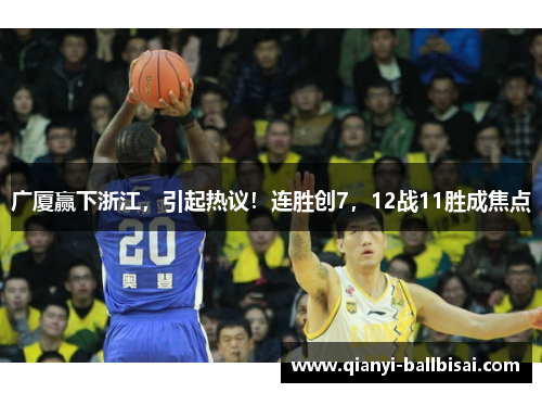 广厦赢下浙江，引起热议！连胜创7，12战11胜成焦点