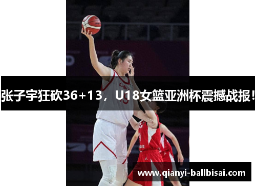 张子宇狂砍36+13，U18女篮亚洲杯震撼战报！