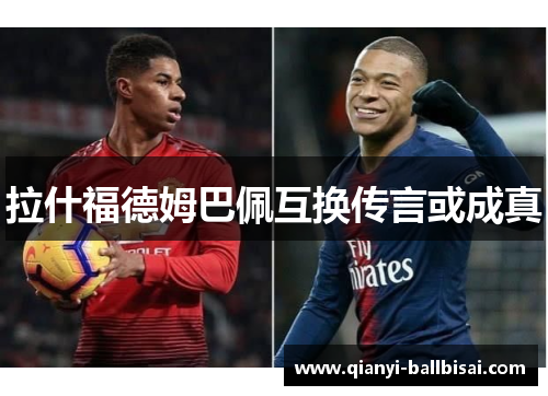 拉什福德姆巴佩互换传言或成真 拉什福德姆巴佩互换传言或成真
