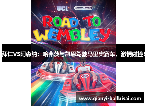 拜仁VS阿森纳:哈弗茨与凯恩驾驶马里奥赛车,激情碰撞! 拜仁VS阿森纳:哈弗茨与凯恩驾驶马里奥赛车,激情碰撞!